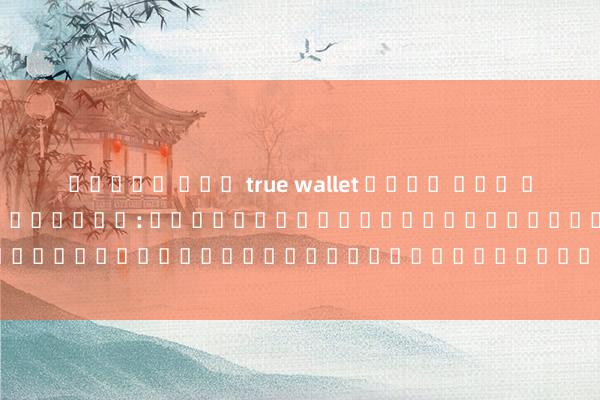 สล็อต ถอน true wallet ไม่ม บญช ธนาคาร SLOTXO777 ฟรี เครดิต: เกมลุ้นรางวัลออนไลน์สำหรับผู้รักการเสี่ยงโชค