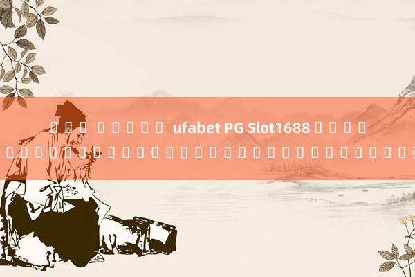 เกม สล็อต ufabet PG Slot1688 เข้า: ประตูสู่โลกของเกมสล็อตออนไลน์